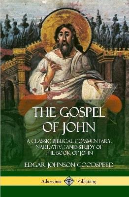 The Gospel of John: A Classic Biblical Commentary, Narrative and Study of the Book of John (Hardcover) - Edgar Johnson Goodspeed - cover