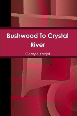 Bushwood To Crystal River - George Knight - cover