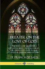Treatise on the Love of God: The Holy Love Abounding in Jesus Christ, the Bible Verse, the Christian's Daily Prayers, and the Eternal Will of God (The Twelve Books - Complete and Unabridged with Annotations) (Hardcover)