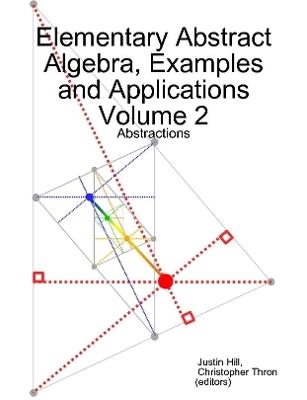 Elementary Abstract Algebra, Examples and Applications Volume 2: Abstractions - Justin Hill,Christopher Thron - cover