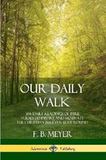Our Daily Walk: 366 Daily Readings of Bible Verses to Inspire and Motivate the Christian Believer Year Round