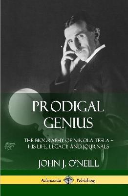 Prodigal Genius: The Biography of Nikola Tesla; His Life, Legacy and Journals (Hardcover) - John J O'Neill - cover