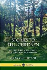 Stories to Tell Children: Fifty-Four Folk Tales with Guidance for Storytelling