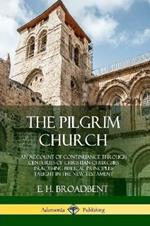 The Pilgrim Church: An Account of Continuance Through Centuries of Christian Churches Practising Biblical Principles Taught in the New Testament