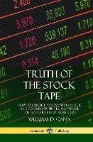 Truth of the Stock Tape: How to Predict Movements in Stock and Commodity Prices, and Trade on the Markets with Success (Hardcover)