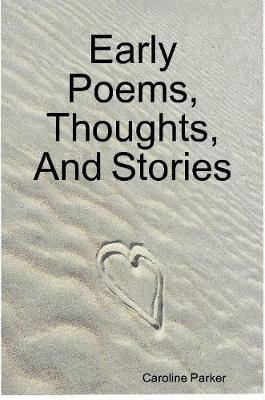 Early Poems, Thoughts, and Stories - Caroline Parker - cover