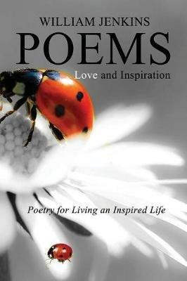 Poetry for Living an Inspired Life, Love and Inspiration - William Jenkins - cover