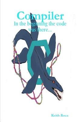 Compiler: In the beginning the code was there... - Keith Roca - cover