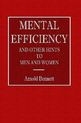 Mental Efficiency - And Other Hints to Men and Women - Arnold Bennett - cover