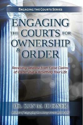Engaging the Courts of Heaven for Ownership & Order - Dr. Ron M. Horner - cover