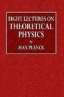 Eight Lectures on Theoretical Physics - Max Planck,A P Wills - cover