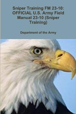 Sniper Training FM 23-10: OFFICIAL U.S. Army Field Manual 23-10 (Sniper Training) - Department Of the Army - cover