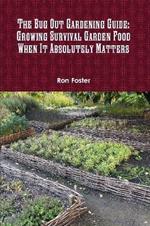 The Bug Out Gardening Guide: Growing Survival Garden Food When It Absolutely Matters