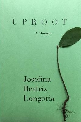 Uproot: A Memoir - Josefina Beatriz Longoria - cover