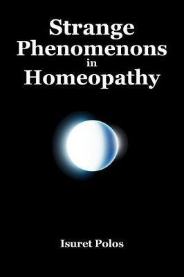 Strange Phenomenons in Homeopathy - Isuret Polos - cover