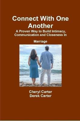 Connect With One Another A Proven Way to Build Intimacy, Communication and Closeness in Marriage - Cheryl Carter,Derek Carter - cover