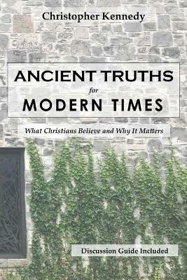 Ancient Truths for Modern Times - Christopher Kennedy - cover