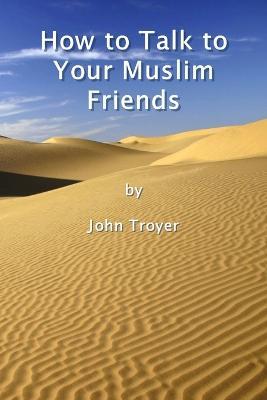 How to Talk to Your Muslim Friends - John Troyer - cover