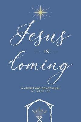 Jesus Is Coming: A Christmas Devotional - Mark Lee - cover