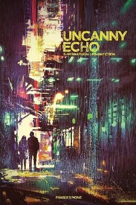 Uncanny Echo: Supernatural Urban Fiction Roleplaying - Fraser Simons - cover