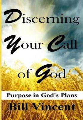 Discerning Your Call of God: Purpose In God's Plan - Bill Vincent - cover
