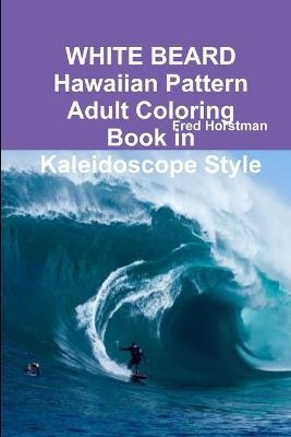 WHITE BEARD Hawaiian Pattern Adult Coloring Book in Kaleidoscope Style - Fred Horstman - cover
