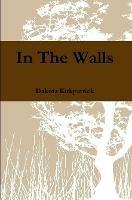 In The Walls - Dakota Kirkpatrick - cover