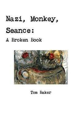 Nazi, Monkey, Seance: A Broken Book - Tom Baker - cover