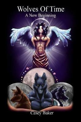 Wolves of Time - A New Beginning - Casey Baker - cover