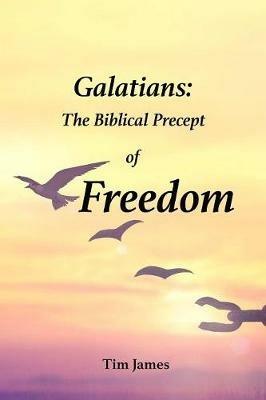 Galatians: The Biblical Precept of Freedom - Tim James - cover
