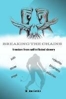Breaking The Chains: Freedom From Self-Inflicted Slavery - Ann Gordon - cover