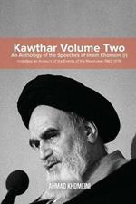 Kawthar Volume Two: An Anthology of the Speeches of Imam Khomeini (r) Including an Account of the Events of the Revolution 1962-1978