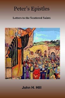 Peter's Epistles - Letters to the Scattered Saints - John Hill - cover