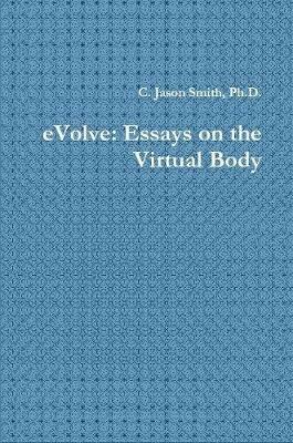 eVolve: Essays on the Virtual Body - C Jason Smith - cover