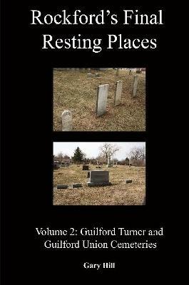 Rockford's Final Resting Places: Volume 2: Guilford Turner and Guilford Union Cemeteries - Gary Hill - cover