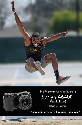 The Friedman Archives Guide to Sony's Alpha 6400 (B&W Edition) - Gary L. Friedman - cover