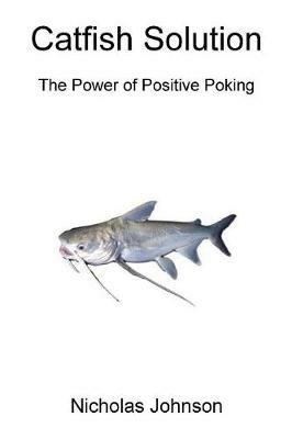 Catfish Solution The Power of Positive Poking - Nicholas Johnson - cover