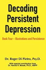 Decoding Persistent Depression: Book Four - Illustrations and Persistence