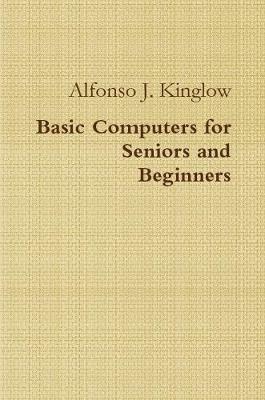 Basic Computers for Seniors and Beginners - Alfonso J. Kinglow - cover