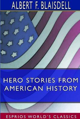 Hero Stories From American History (Esprios Classics) - Albert F Blaisdell - cover