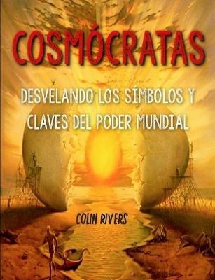 COSMOCRATAS : DESVELANDO LOS SIMBOLOS Y CLAVES DEL PODER MUNDIAL - COLIN RIVAS,Jordan Maxwell,Anthony Hilder - cover