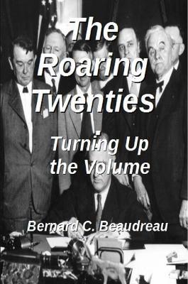 The Roaring Twenties - Turning Up the Volume - Bernard C. Beaudreau - cover