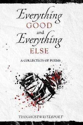 Everything Good and Everything Else - theghostwriterpoet - cover