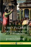 A Man in Christ: The Vital Elements of St. Paul's Religion (Hardcover) - James S. Stewart - cover