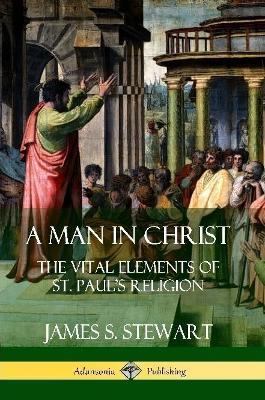 A Man in Christ: The Vital Elements of St. Paul's Religion - James S. Stewart - cover
