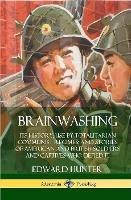 Brainwashing: Its History; Use by Totalitarian Communist Regimes; and Stories of American and British Soldiers and Captives Who Defied It (Hardcover)
