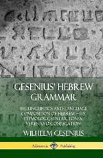 Gesenius' Hebrew Grammar: The Linguistics and Language Composition of Hebrew - its Etymology, Syntax, Tones, Verbs and Conjugation (Hardcover)