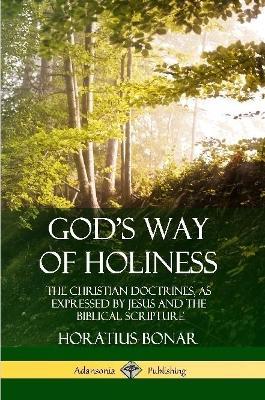 God's Way of Holiness: The Christian Doctrines, as Expressed by Jesus and the Biblical Scripture - Horatius Bonar - cover