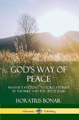 God's Way of Peace: Man's Relation to the Lord, Defined by the Bible and the Life of Jesus - Horatius Bonar - cover
