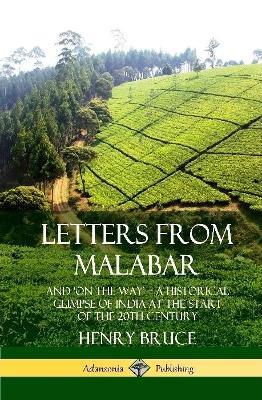 Letters from Malabar: And `On the Way' - A Historical Glimpse of India at the Start of the 20th Century (Hardcover) - Henry Bruce - cover